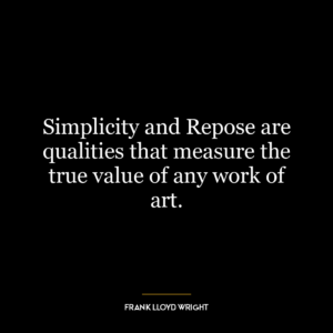 Simplicity and Repose are qualities that measure the true value of any work of art.