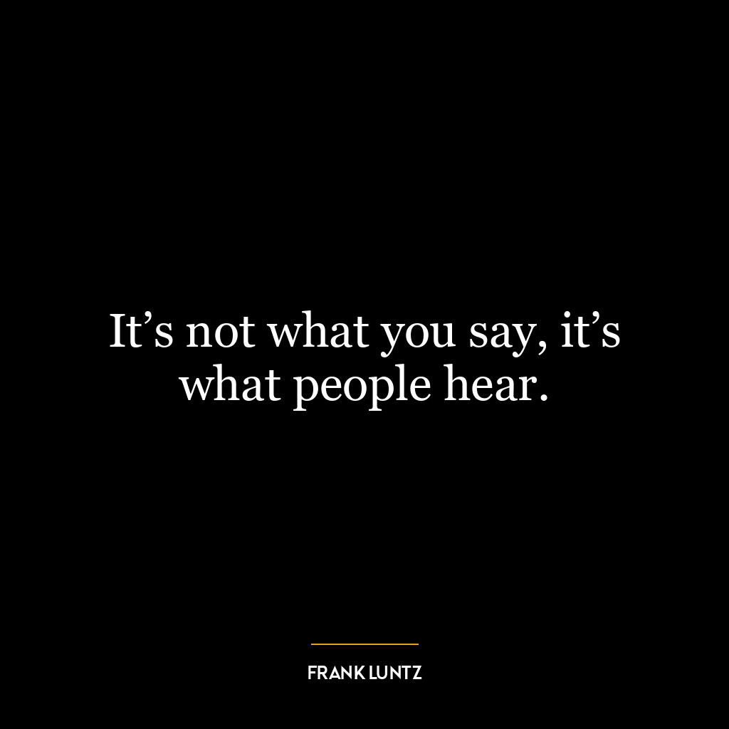 It’s not what you say, it’s what people hear.