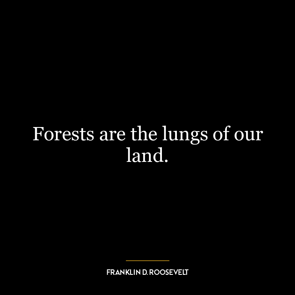 Forests are the lungs of our land.