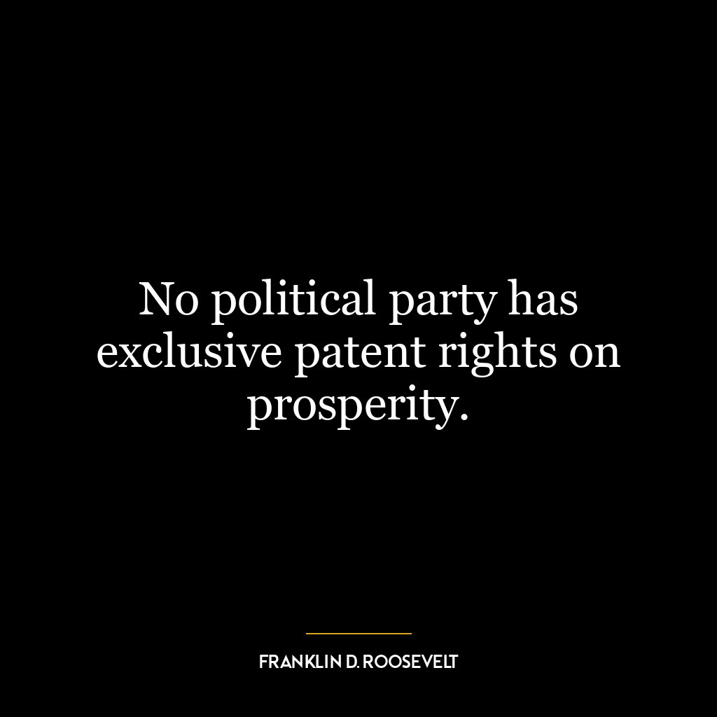 No political party has exclusive patent rights on prosperity.