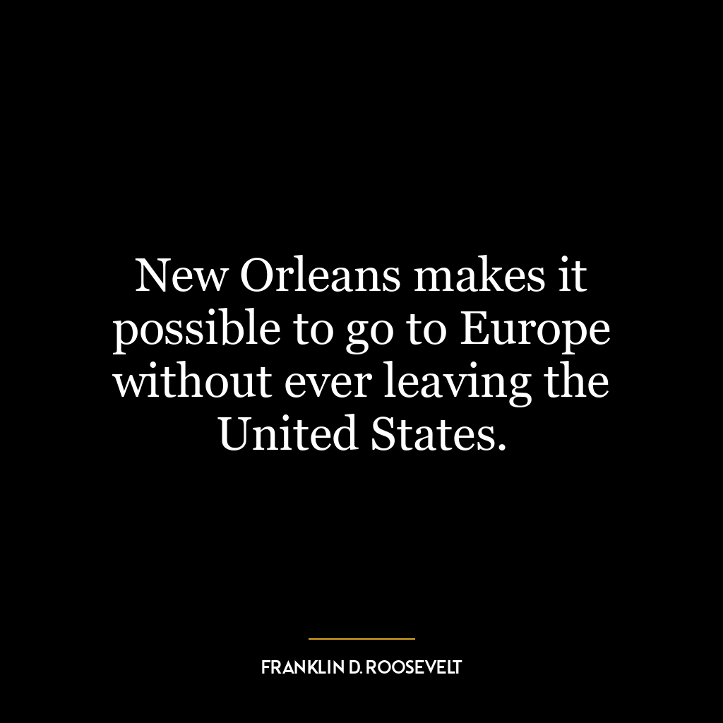 New Orleans makes it possible to go to Europe without ever leaving the United States.