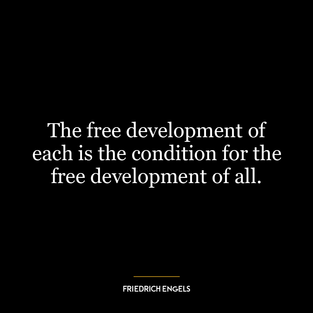 The free development of each is the condition for the free development of all.