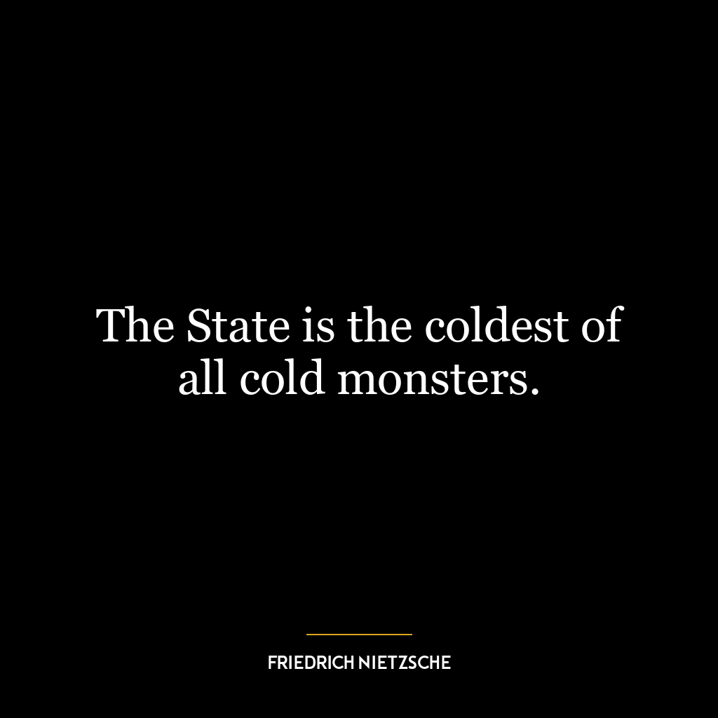 The State is the coldest of all cold monsters.