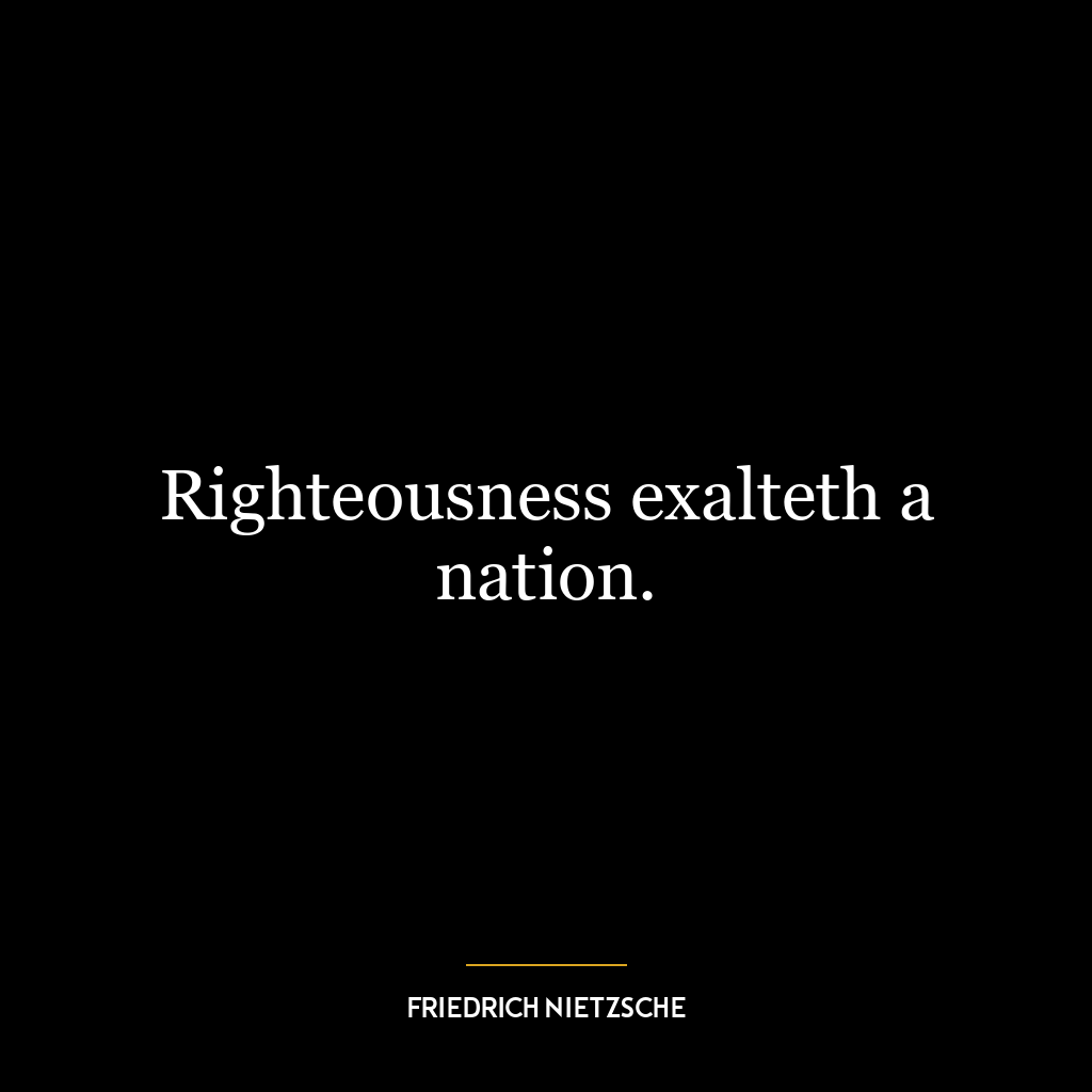 Righteousness exalteth a nation.