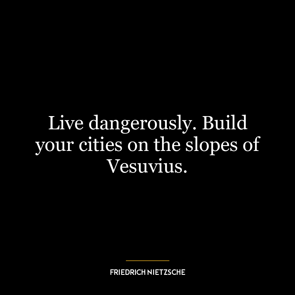 Live dangerously. Build your cities on the slopes of Vesuvius.