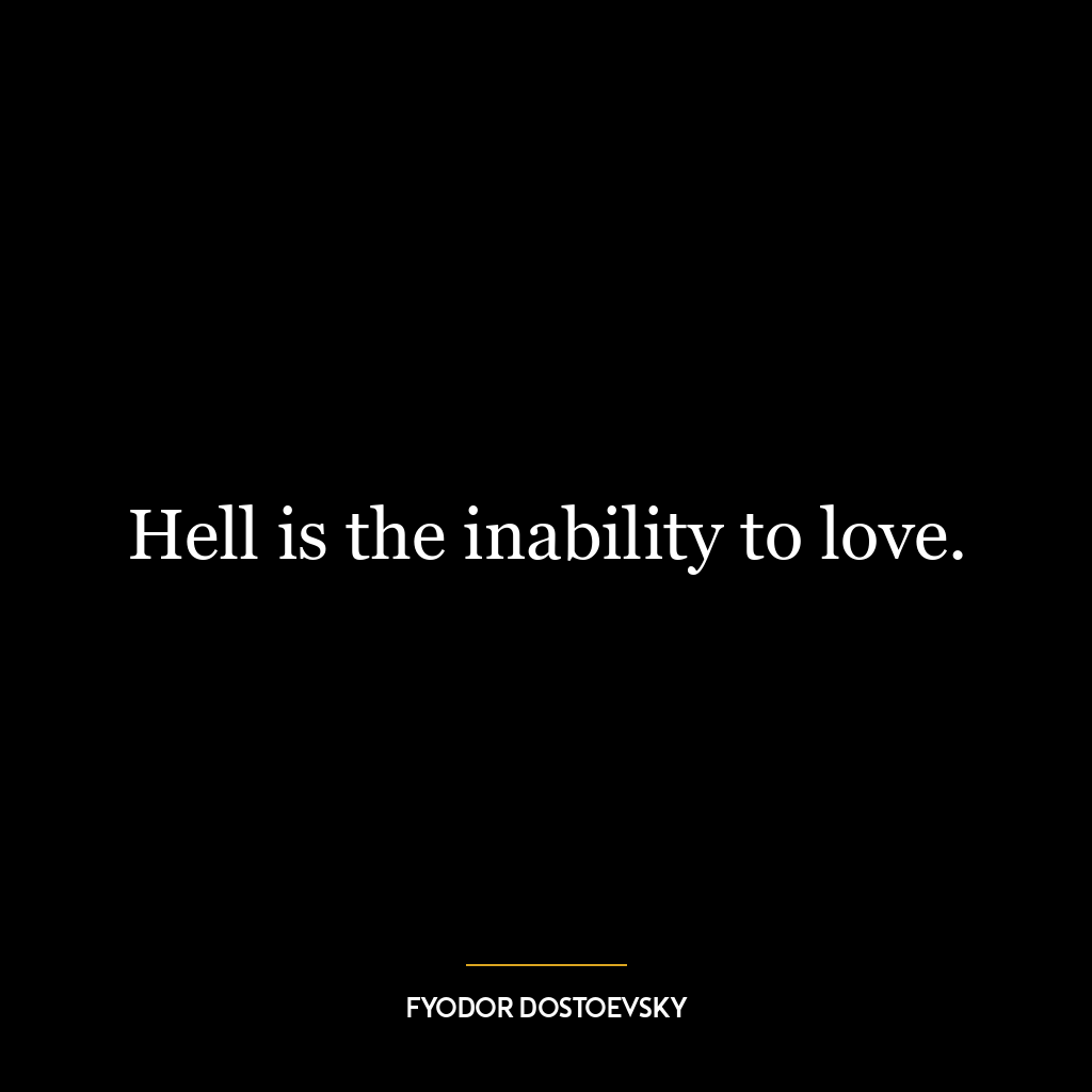 Hell is the inability to love.