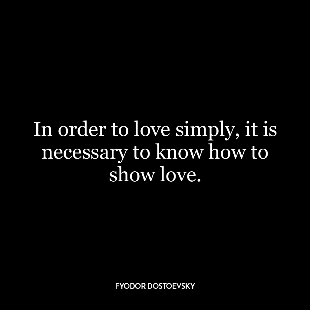 In order to love simply, it is necessary to know how to show love.