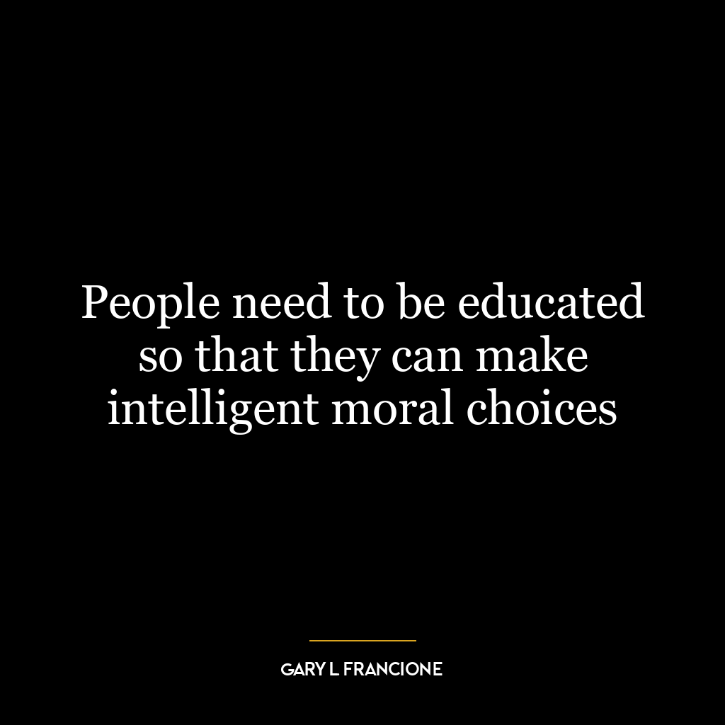 People need to be educated so that they can make intelligent moral choices