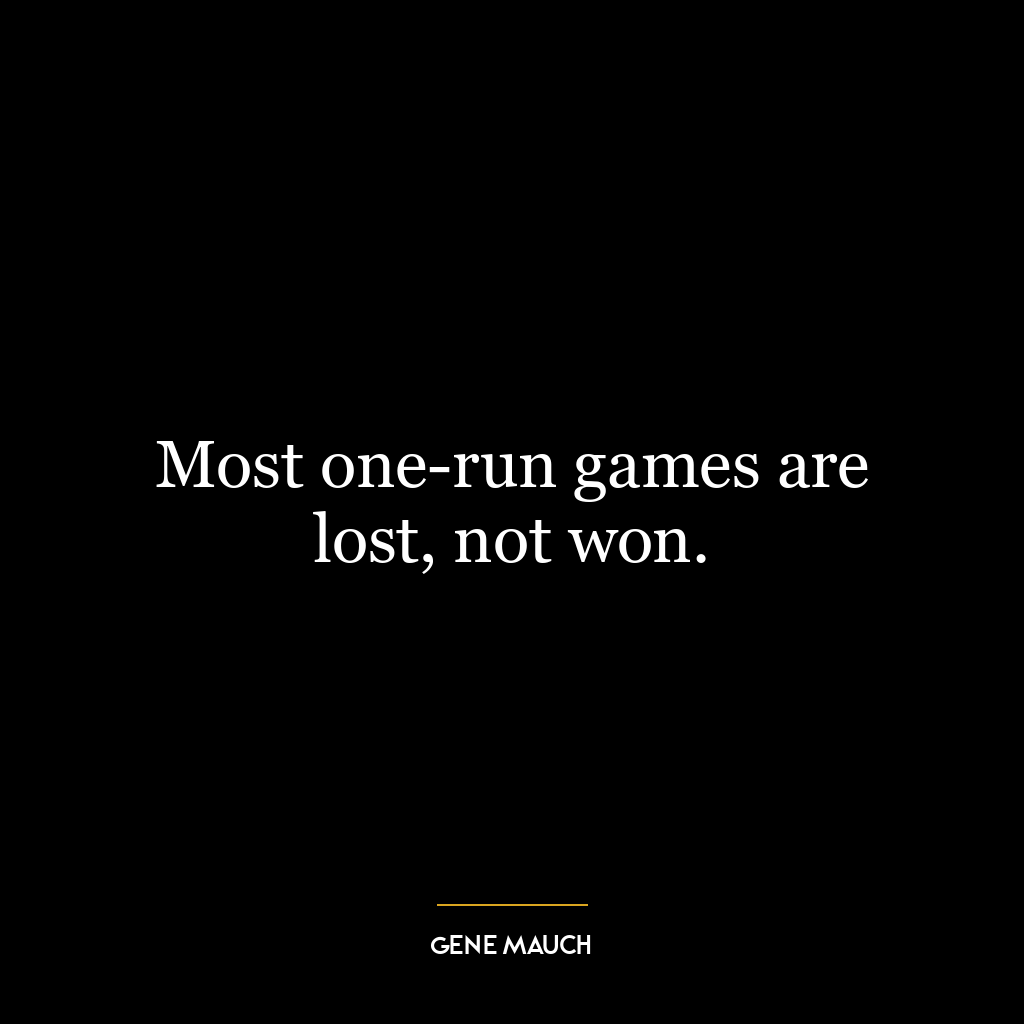 Most one-run games are lost, not won.