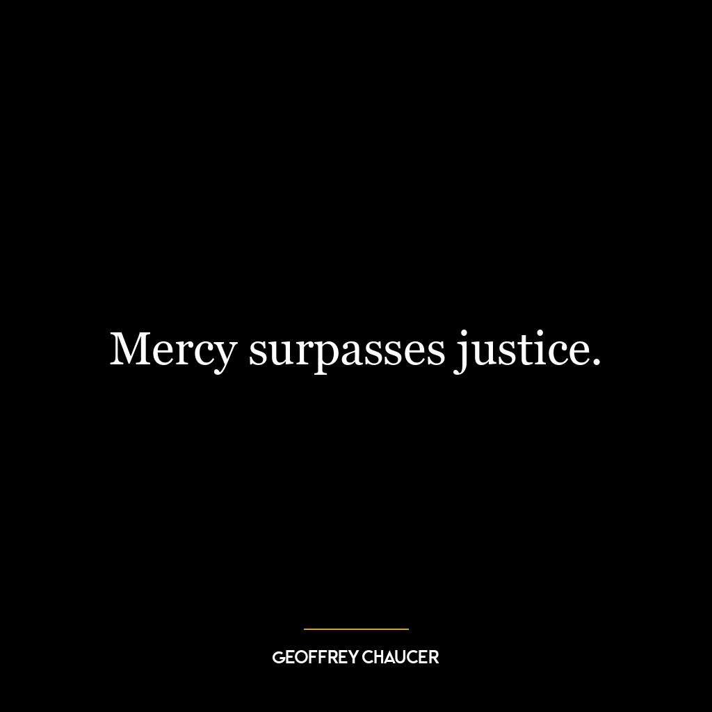 Mercy surpasses justice.