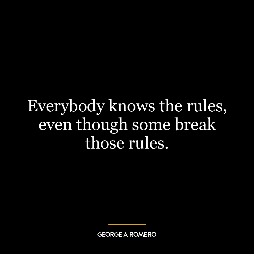 Everybody knows the rules, even though some break those rules.