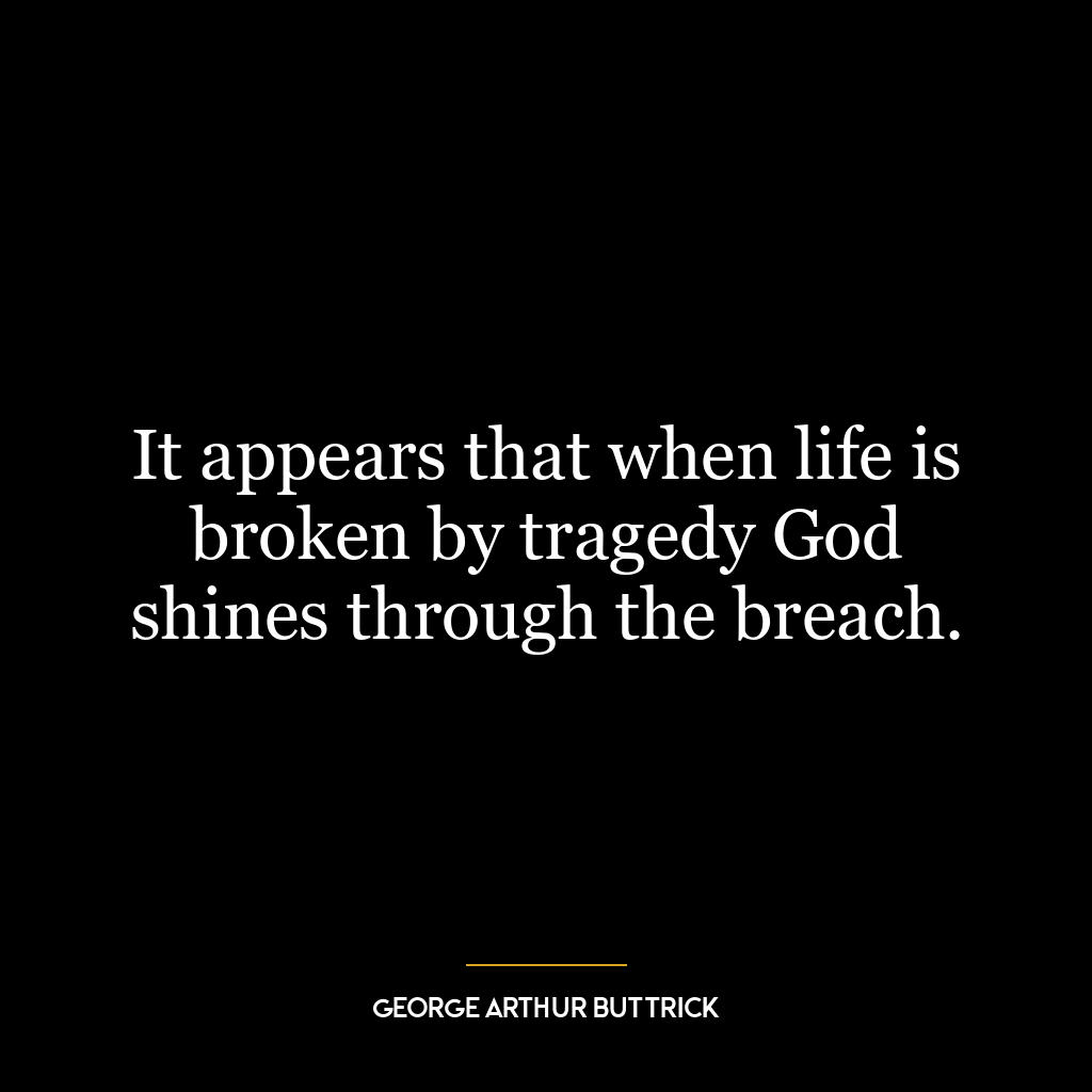 It appears that when life is broken by tragedy God shines through the breach.