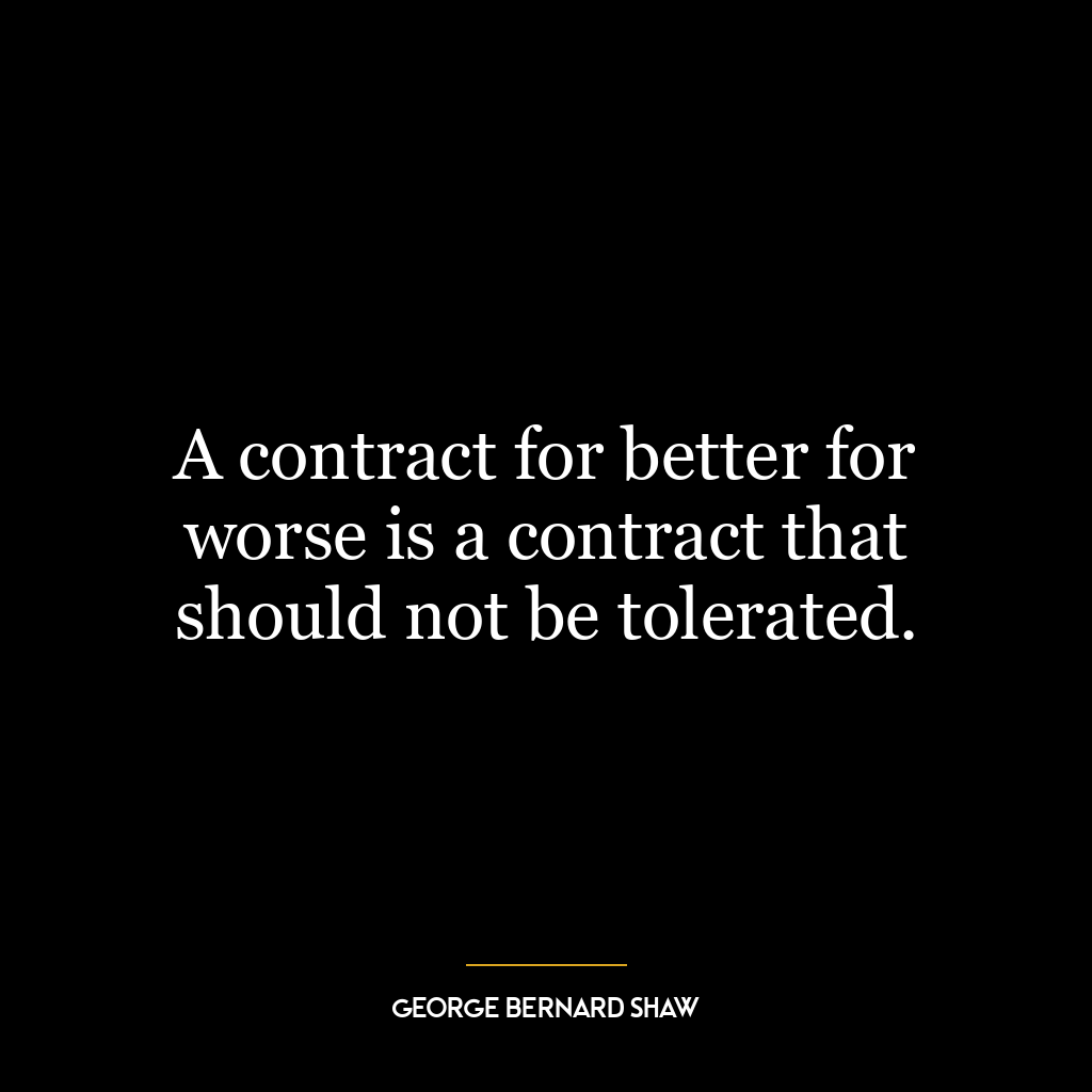 A contract for better for worse is a contract that should not be tolerated.