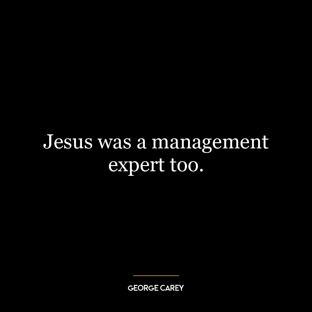 Jesus was a management expert too.