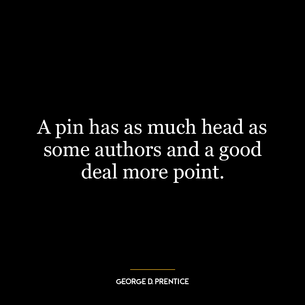 A pin has as much head as some authors and a good deal more point.