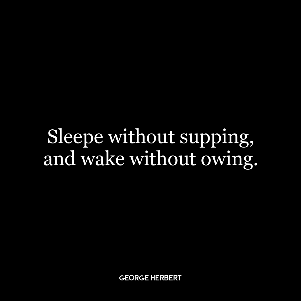 Sleepe without supping, and wake without owing.