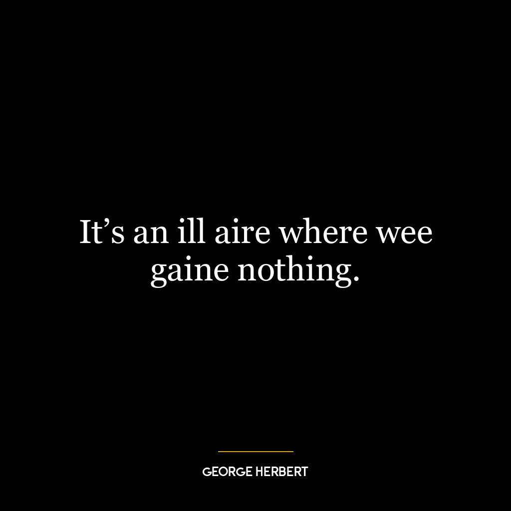 It’s an ill aire where wee gaine nothing.