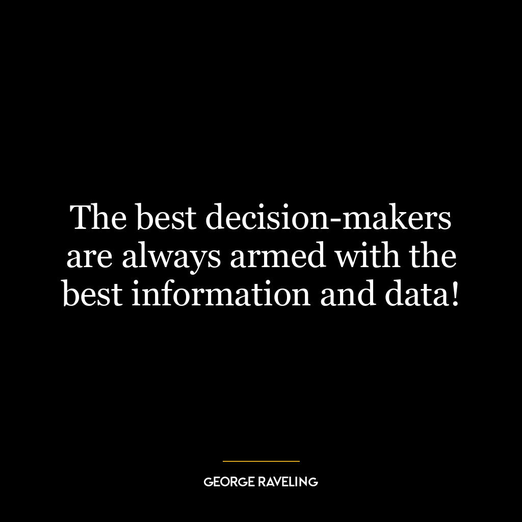 The best decision-makers are always armed with the best information and data!