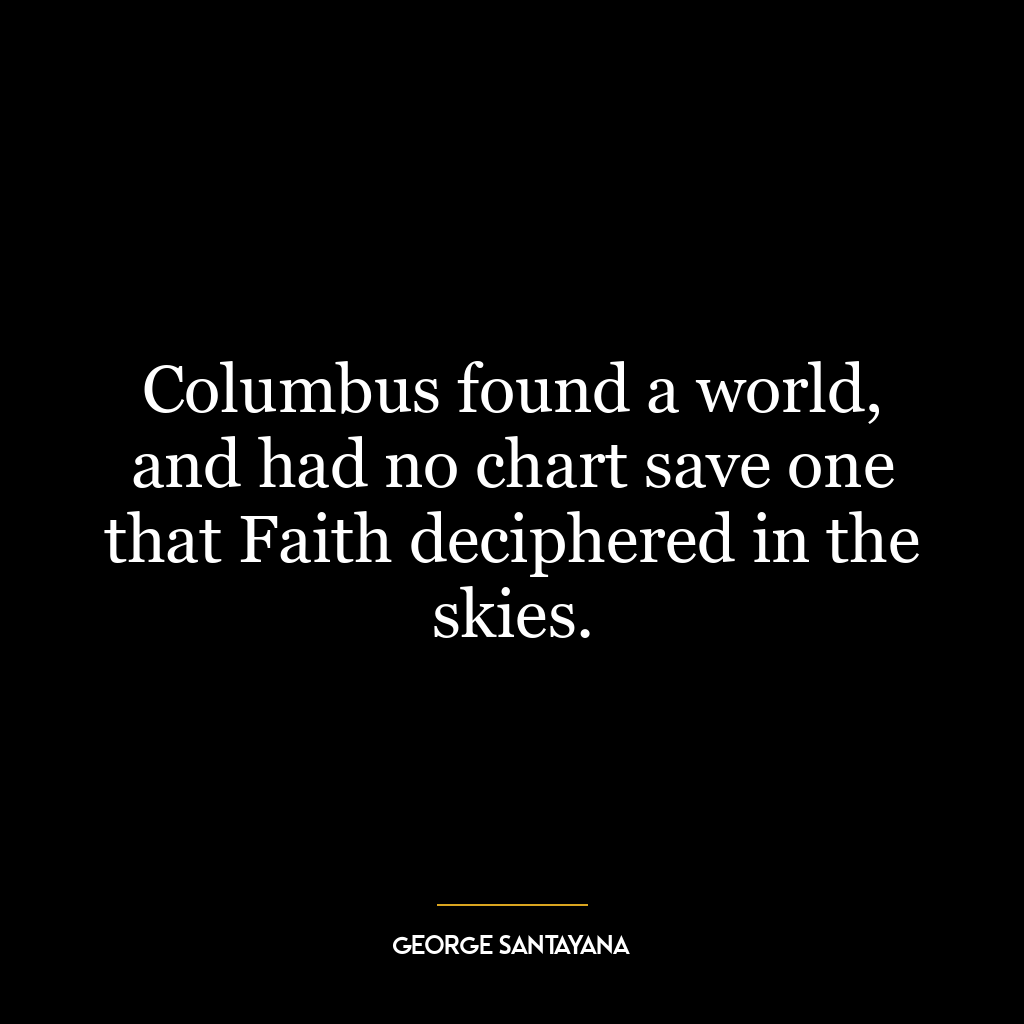 Columbus found a world, and had no chart save one that Faith deciphered in the skies.