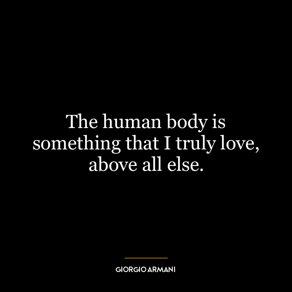 The human body is something that I truly love, above all else.