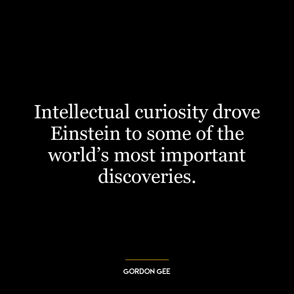 Intellectual curiosity drove Einstein to some of the world’s most important discoveries.