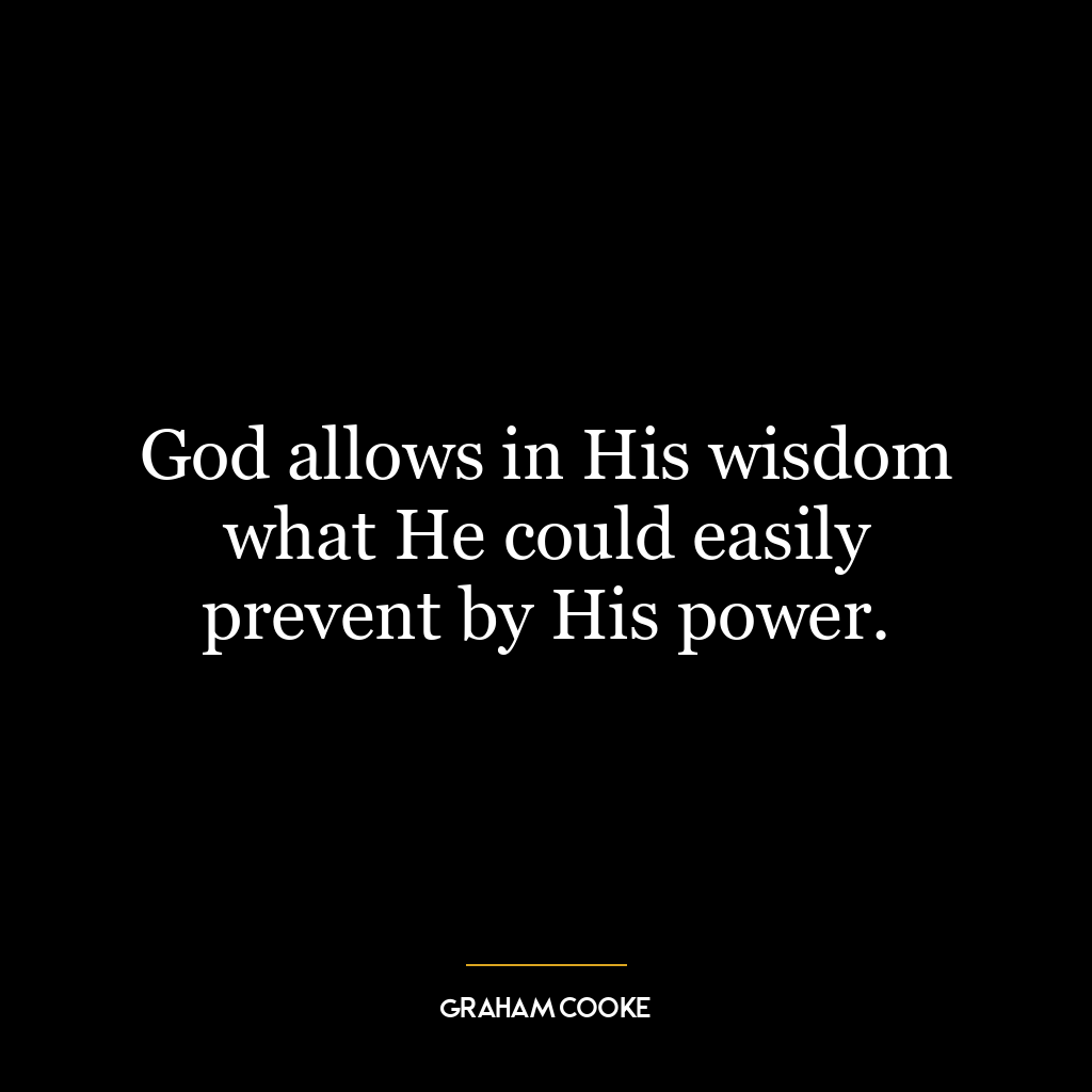 God allows in His wisdom what He could easily prevent by His power.