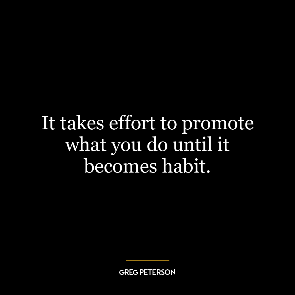 It takes effort to promote what you do until it becomes habit.