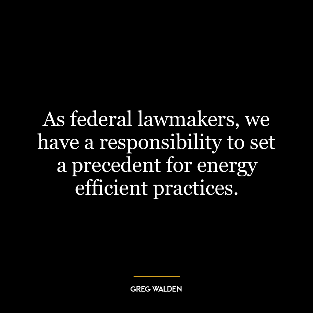 As federal lawmakers, we have a responsibility to set a precedent for energy efficient practices.