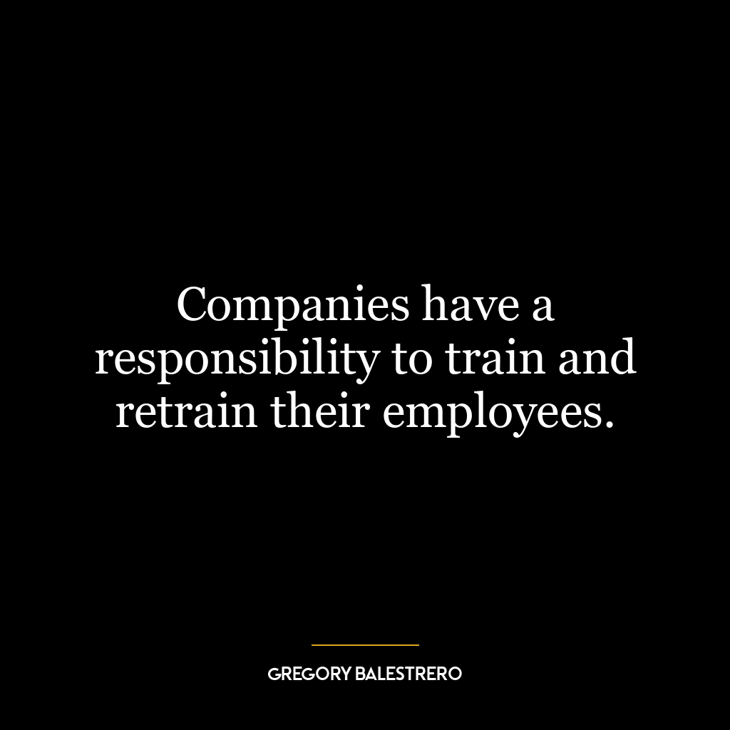 Companies have a responsibility to train and retrain their employees.