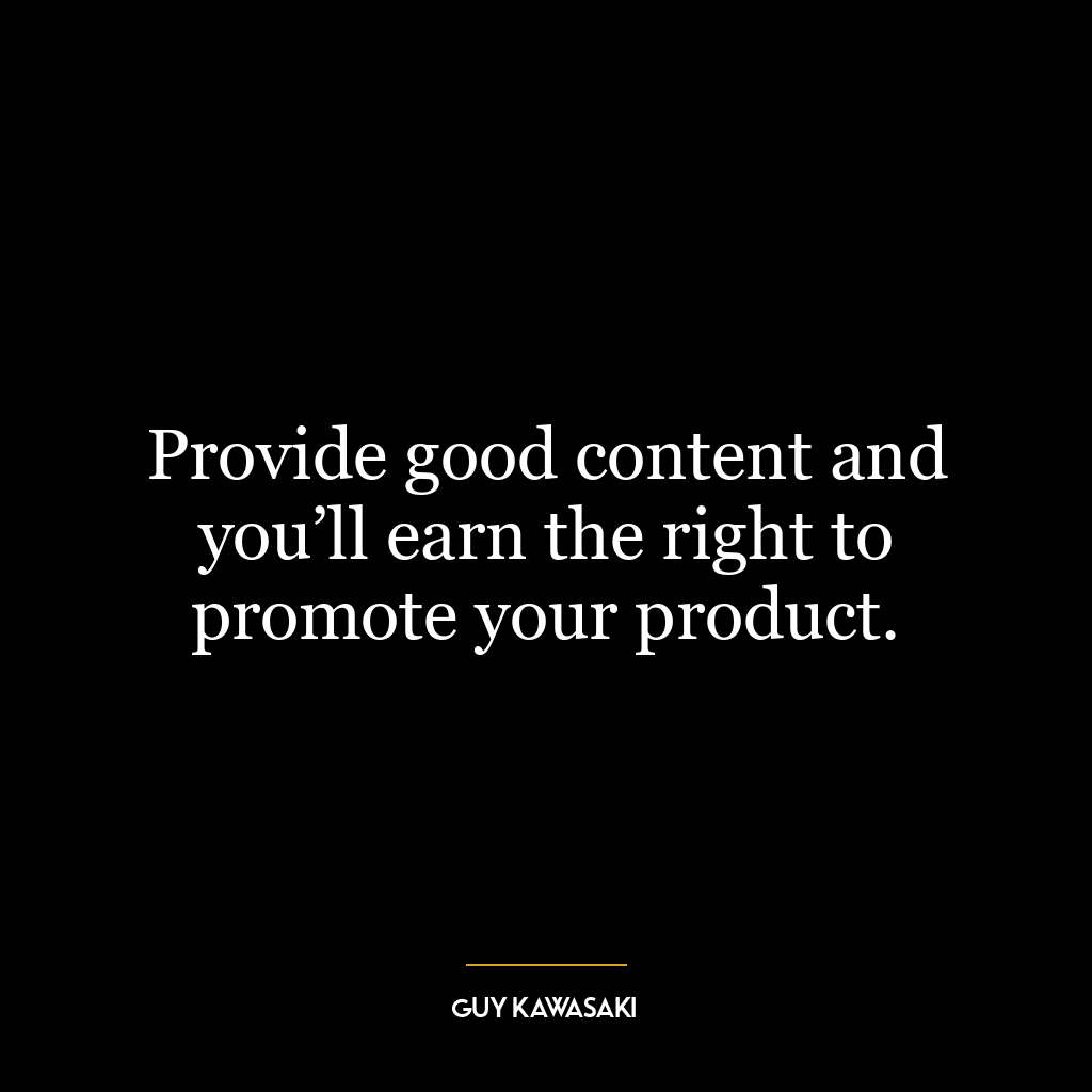 Provide good content and you’ll earn the right to promote your product.