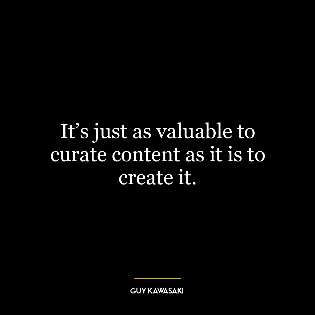 It’s just as valuable to curate content as it is to create it.