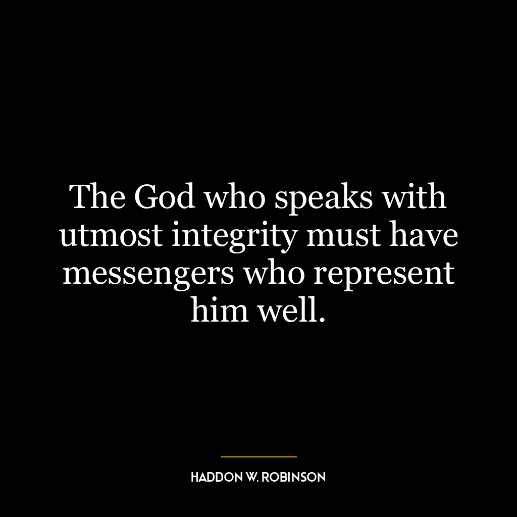 The God who speaks with utmost integrity must have messengers who represent him well.