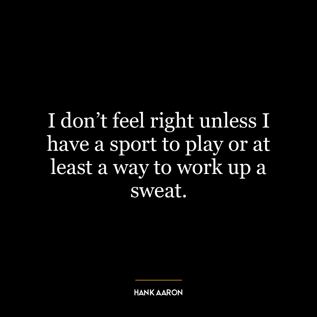 I don’t feel right unless I have a sport to play or at least a way to work up a sweat.