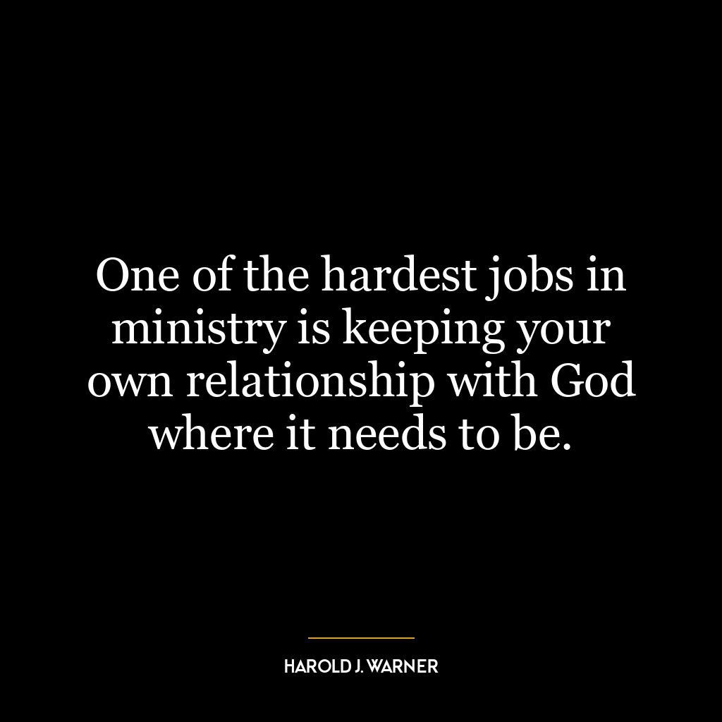 One of the hardest jobs in ministry is keeping your own relationship with God where it needs to be.