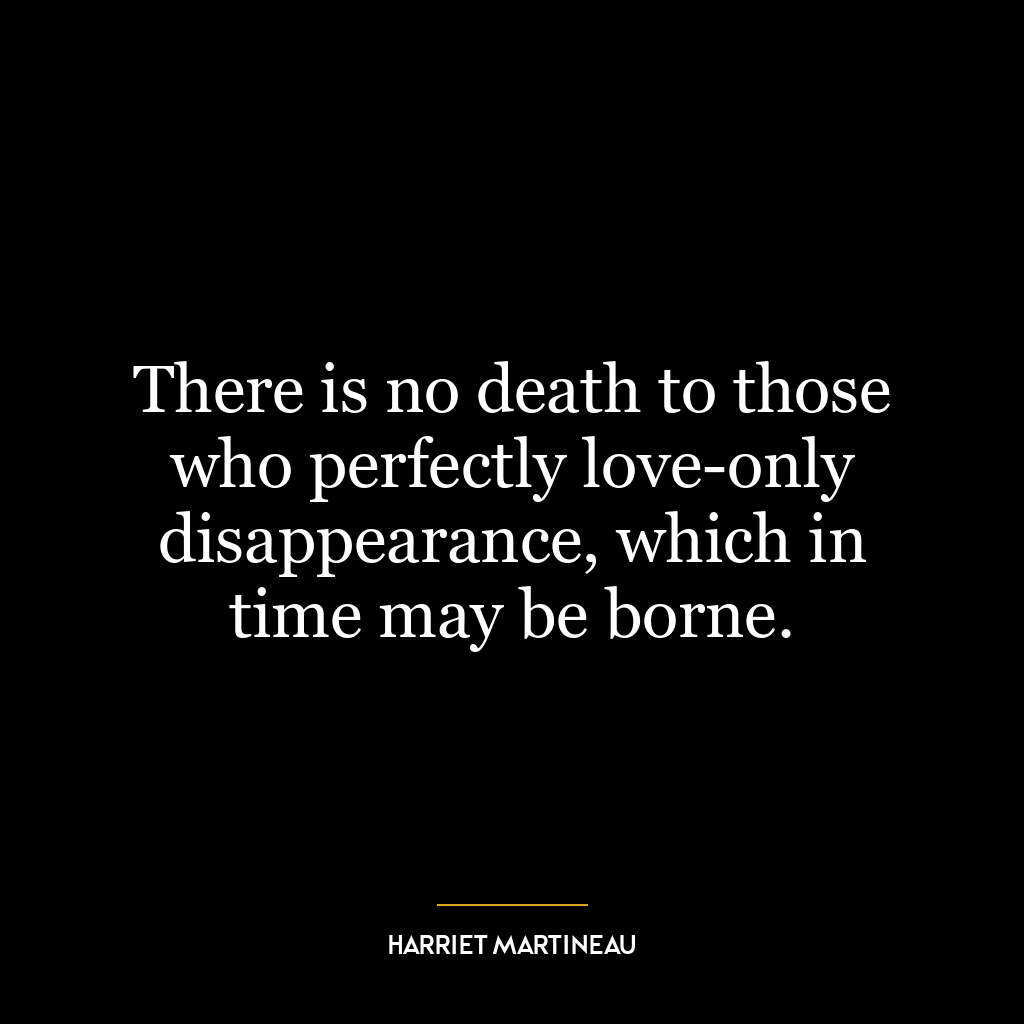 There is no death to those who perfectly love-only disappearance, which in time may be borne.