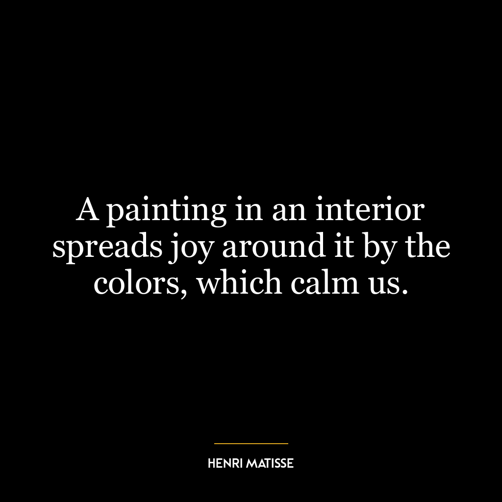 A painting in an interior spreads joy around it by the colors, which calm us.