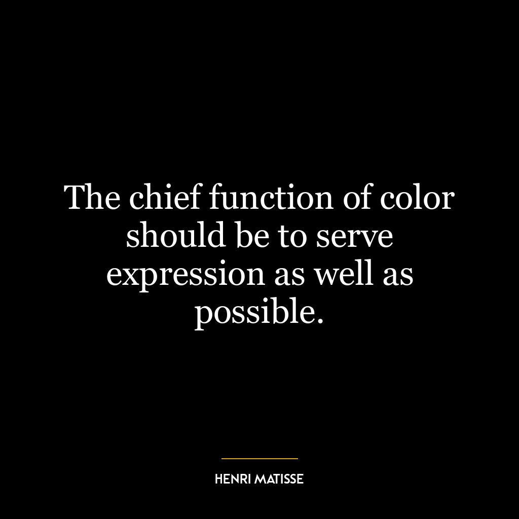 The chief function of color should be to serve expression as well as possible.