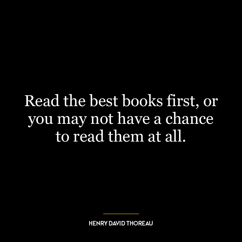 Read the best books first, or you may not have a chance to read them at all.