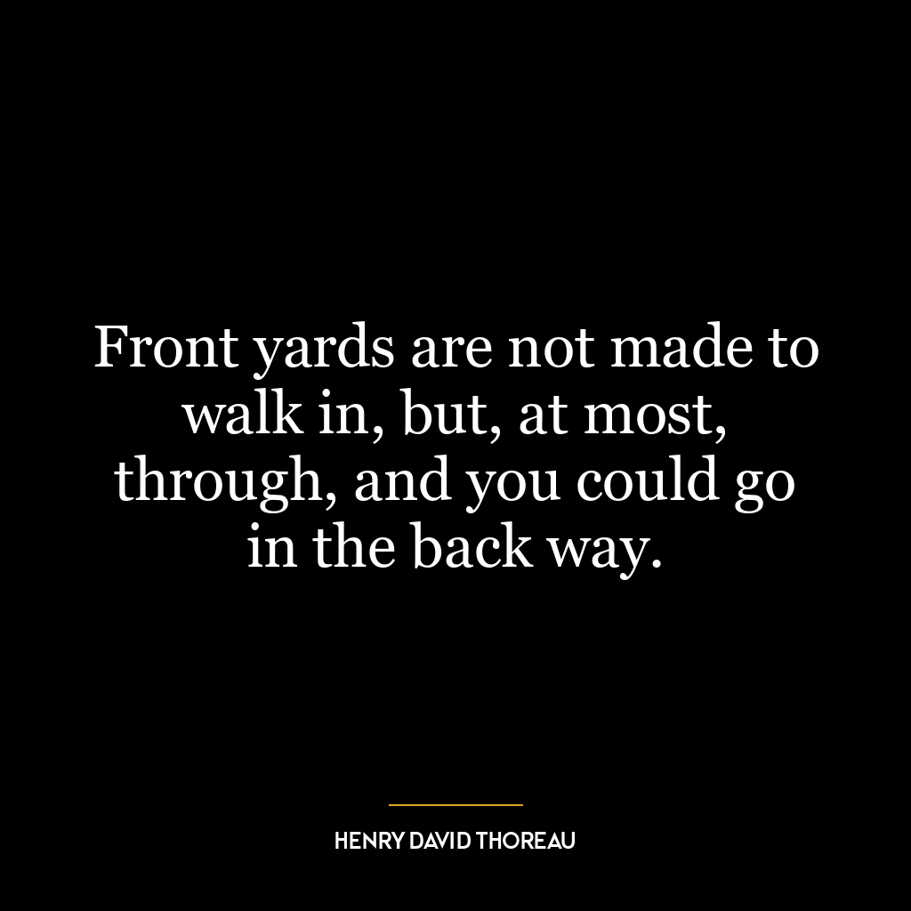 Front yards are not made to walk in, but, at most, through, and you could go in the back way.