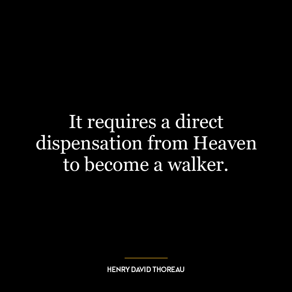 It requires a direct dispensation from Heaven to become a walker.