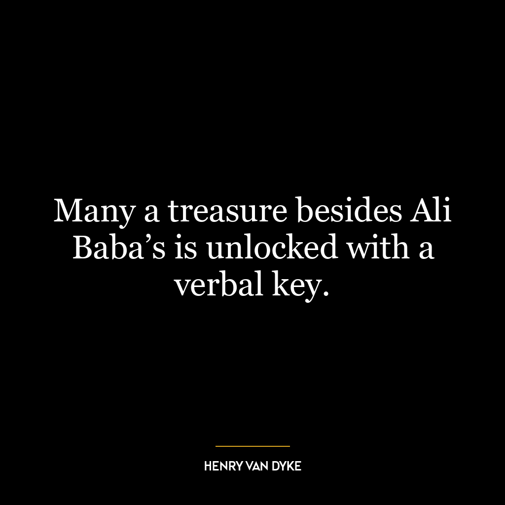 Many a treasure besides Ali Baba’s is unlocked with a verbal key.