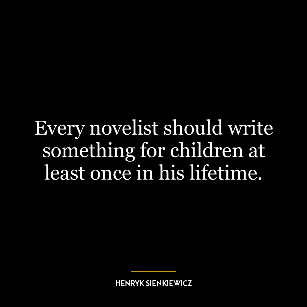 Every novelist should write something for children at least once in his lifetime.