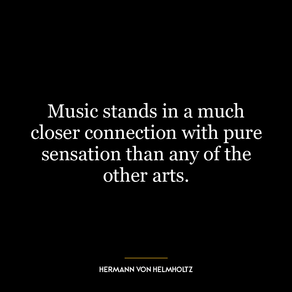 Music stands in a much closer connection with pure sensation than any of the other arts.