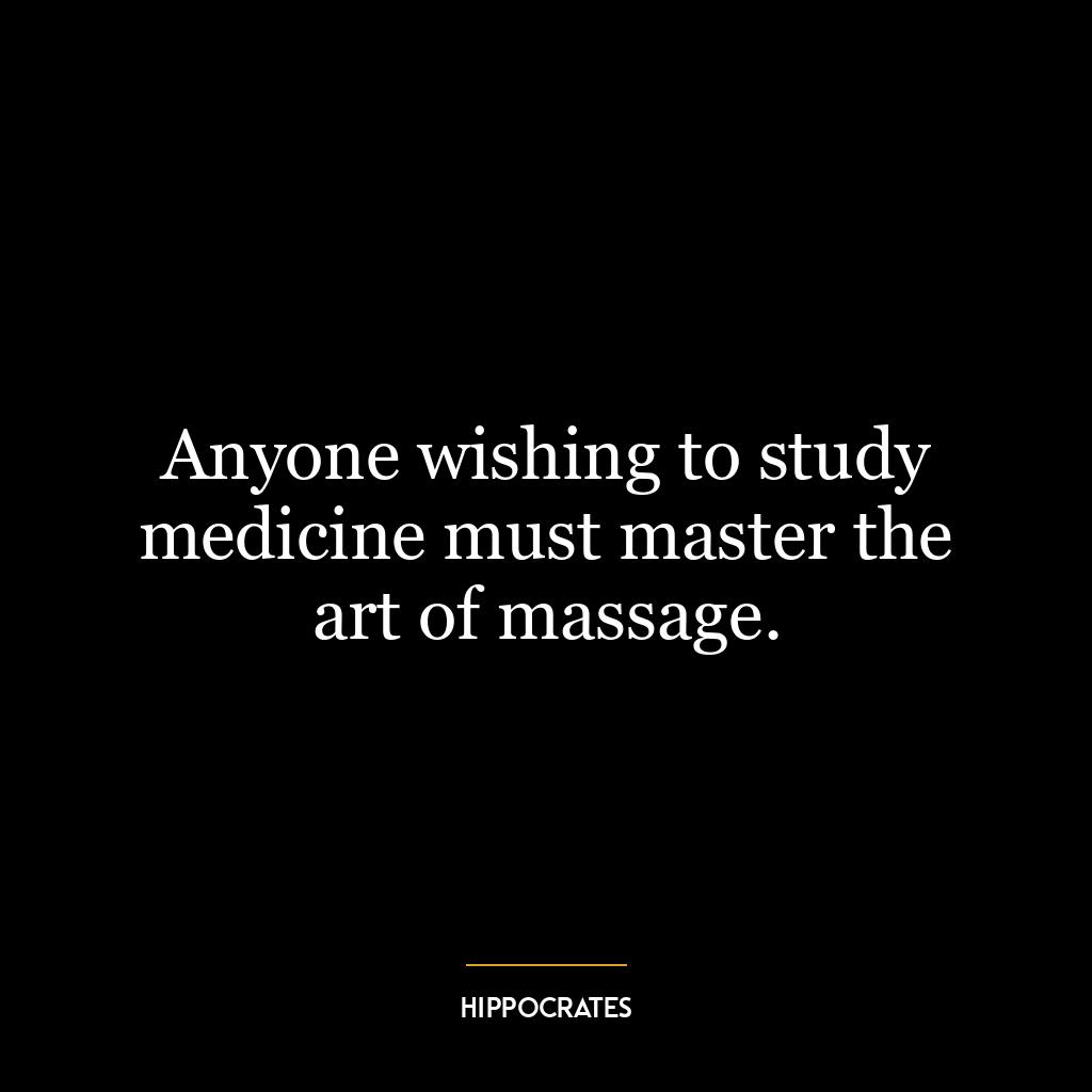 Anyone wishing to study medicine must master the art of massage.