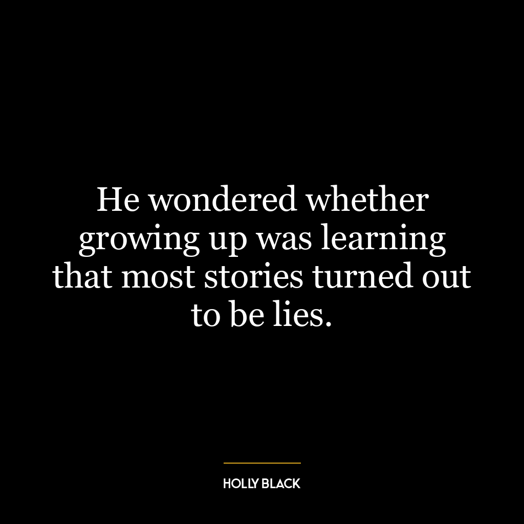 He wondered whether growing up was learning that most stories turned out to be lies.