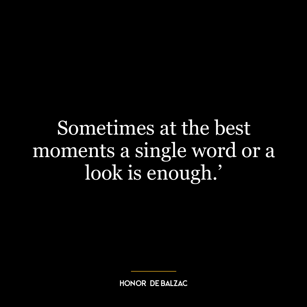 Sometimes at the best moments a single word or a look is enough.’