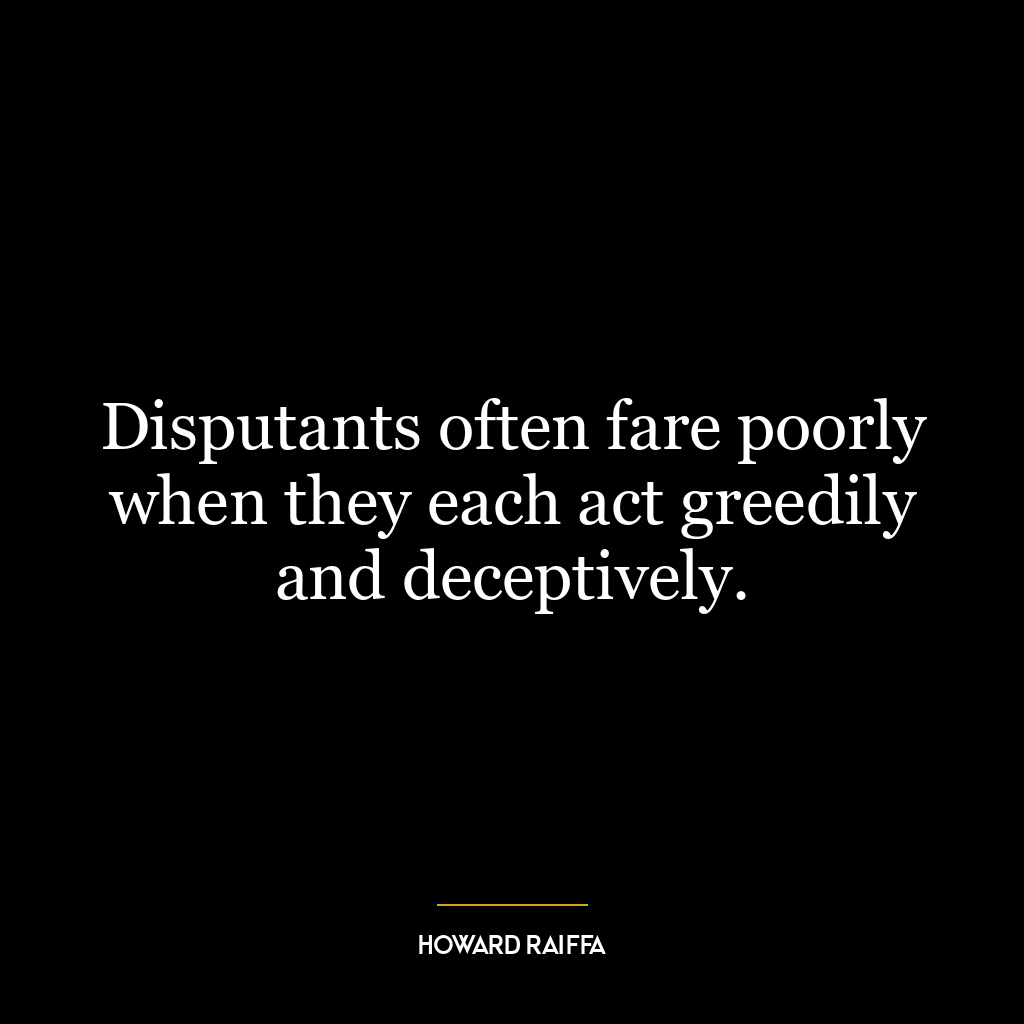 Disputants often fare poorly when they each act greedily and deceptively.