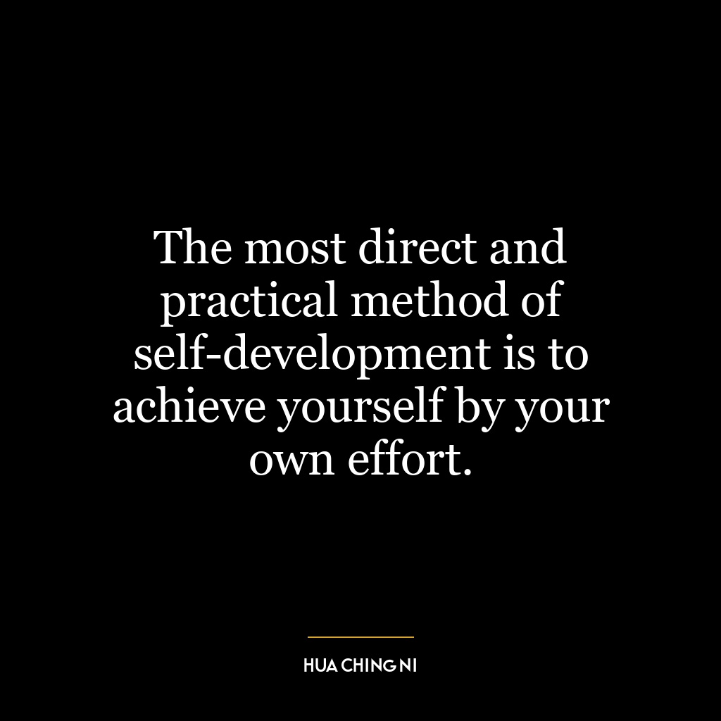 The most direct and practical method of self-development is to achieve yourself by your own effort.