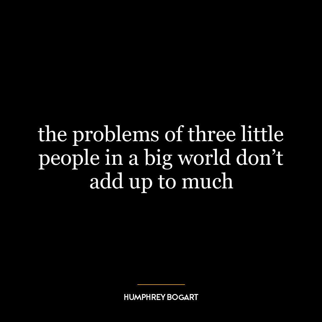 the problems of three little people in a big world don’t add up to much