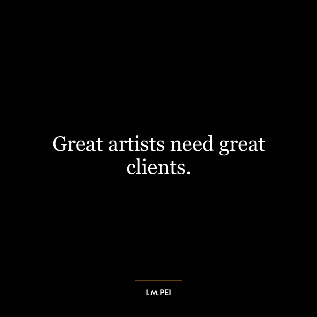 Great artists need great clients.